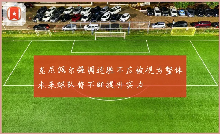 克尼佩尔强调连胜不应被视为整体未来球队将不断提升实力